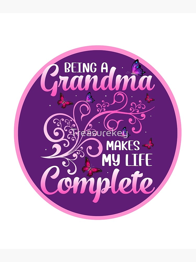 being-a-grandma-makes-my-life-complete-poster-by-treasurekey-redbubble