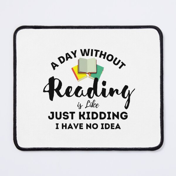 Item preview, A Day Without Reading Is Like Just Kidding I Have No Idea designed and sold by dfranc.