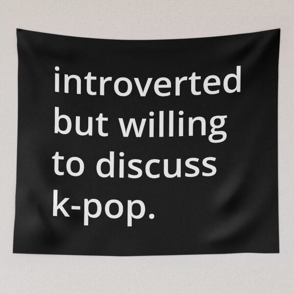 Item preview, introverted but willing to discuss k-pop. designed and sold by MSA-42.