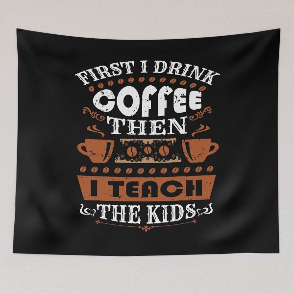Item preview, First I Drink The Coffee Then I Teach The kids For Coffee Lovers designed and sold by mohalaz.