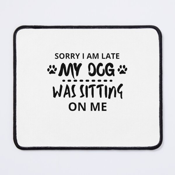 Item preview, Sorry I am Late My Dog Was Sitting On Me designed and sold by Hoffman-Design.