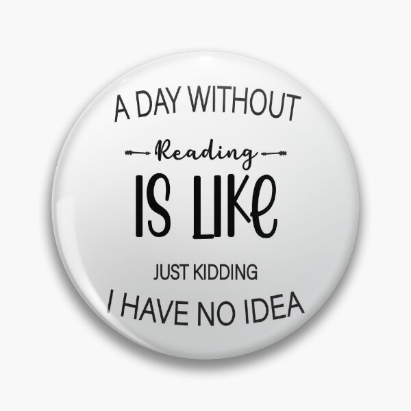 Item preview, A Day Without Reading Is Like Just Kidding I Have No Idea designed and sold by millionair3.