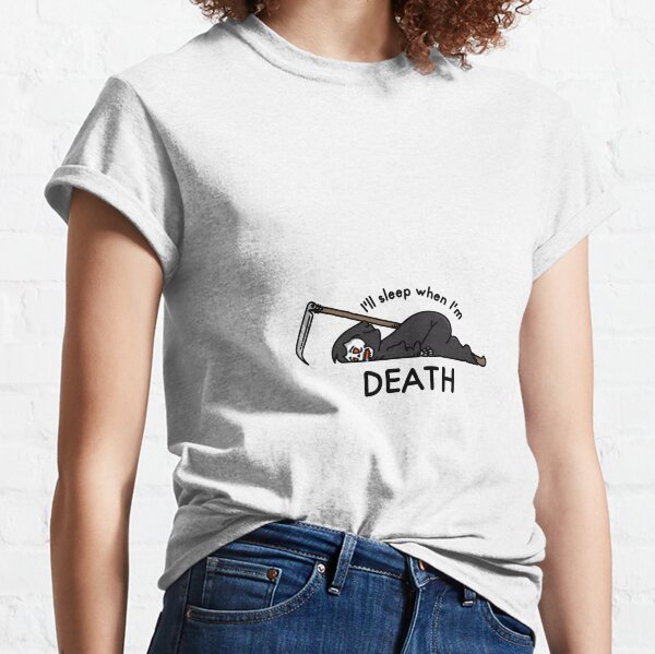 I'LL SLEEP WHEN I'M DEATH Classic T-Shirt