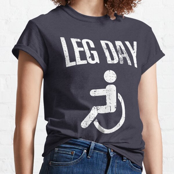 LEG DAY - Funny Handicap Workout and Gym In A Wheelchair Classic T-Shirt