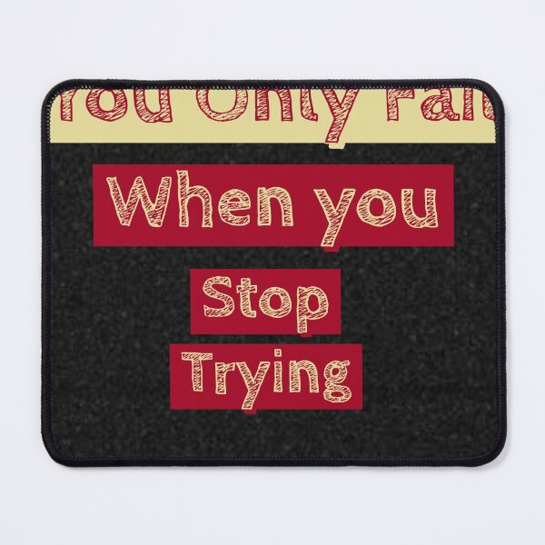 Item preview, You Only Fail When You Stop Trying.motivational slogan words designed and sold by Joseph Mizovic.