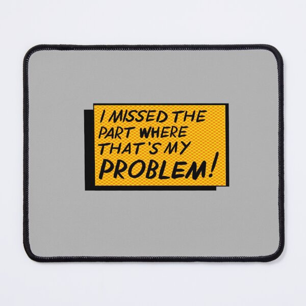 Item preview, I missed the part where that's my problem! -Quote designed and sold by Buckias.