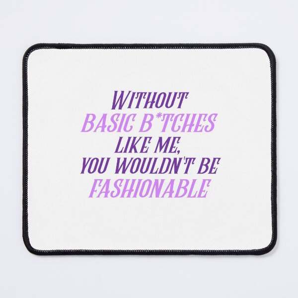 Item preview, Without basic b*tches like me, you wouldn't be fashionable designed and sold by designair.