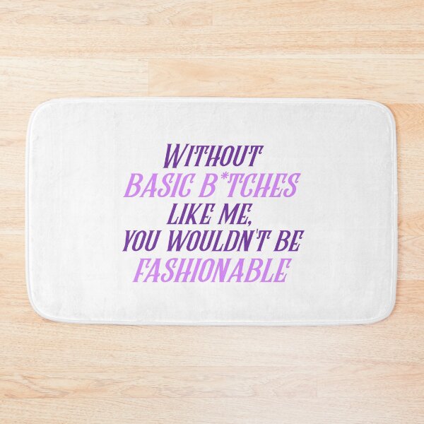 Item preview, Without basic b*tches like me, you wouldn't be fashionable designed and sold by designair.