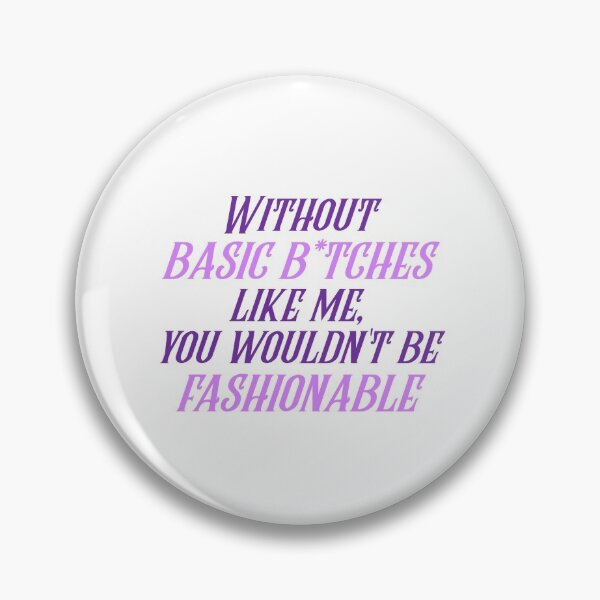 Item preview, Without basic b*tches like me, you wouldn't be fashionable designed and sold by designair.