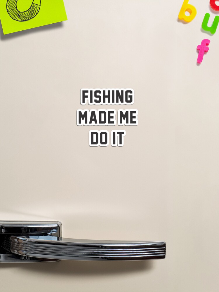Fishing Made Me Do It Quotes Magnet for Sale by goodspy