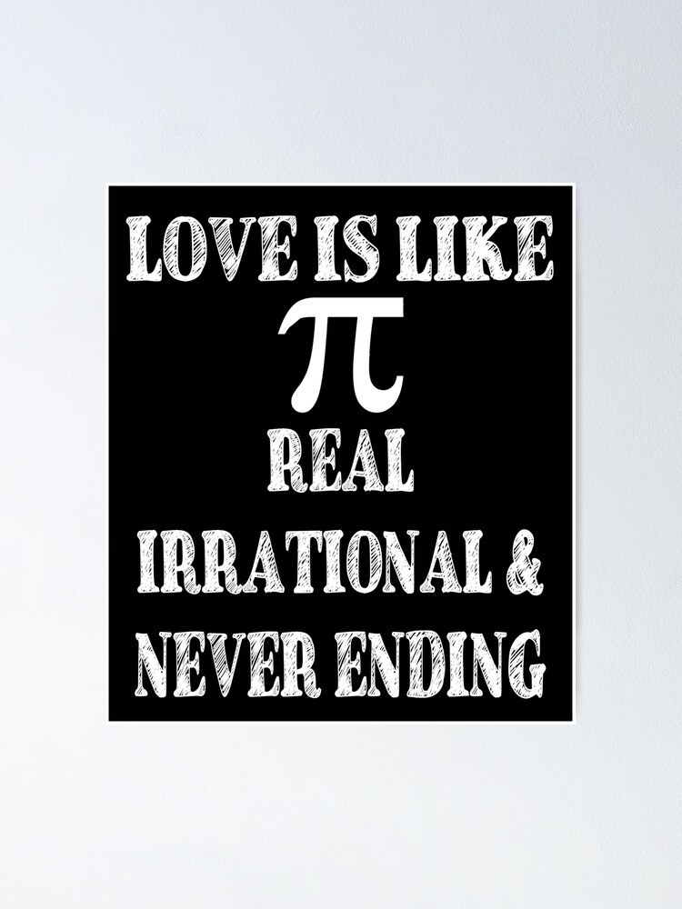 "Love is Like Pi Real Irrational and Never Ending" Poster for Sale by