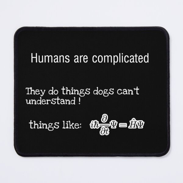 Item preview, People are complicated they do things dogs can't understand things like schrodinger equation  designed and sold by John Saul.