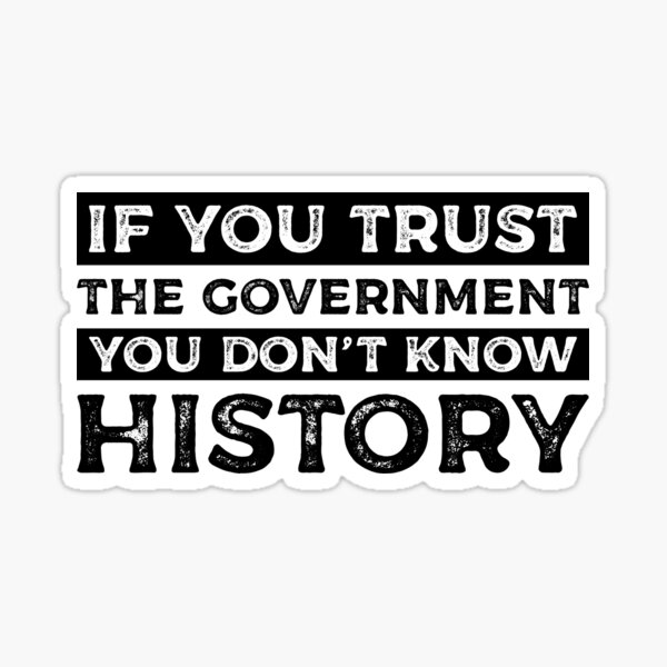 Item preview, If You Trust The Government You Don’t Know History designed and sold by SweetLog.