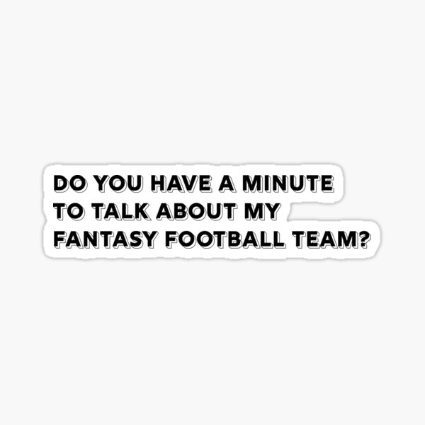 do-you-have-a-minute-to-talk-about-my-fantasy-football-team-sticker