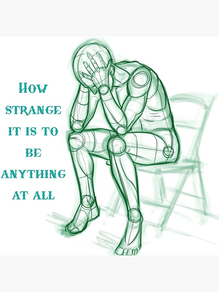 "how strange it is to be anything at all" Poster by badretop | Redbubble