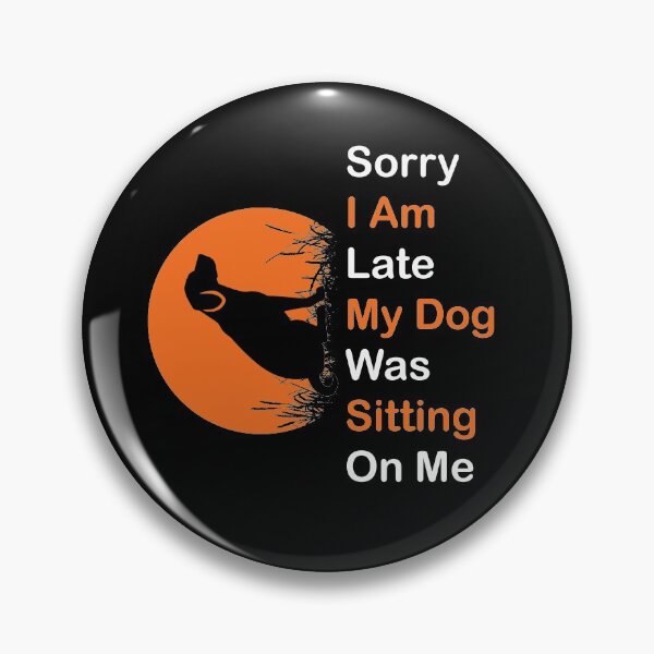 Item preview, Sorry I Am Late My Dog Was Sitting On Me Funny Simple Idea For Dog Lovers  designed and sold by pedrored369.