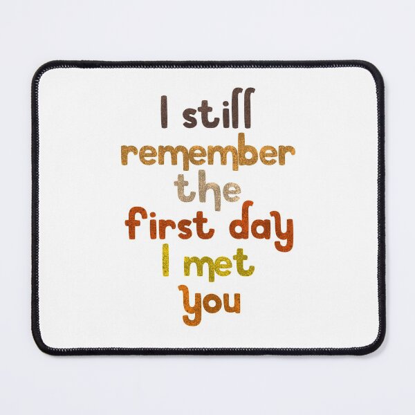 Item preview, I still remember the first day I met you designed and sold by ranafakhar.