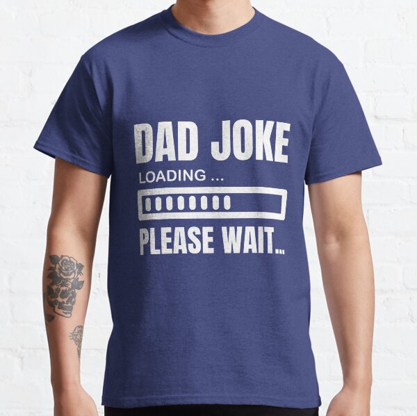 Dad Joke Loading Please Wait Classic T-Shirt