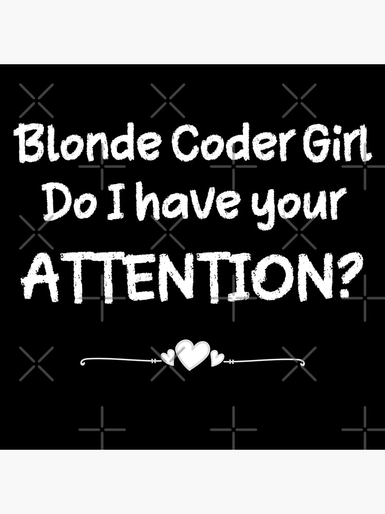 Blonde Coder Girl Do I Have Your Attention Funny Valentines Day T For Female Coder