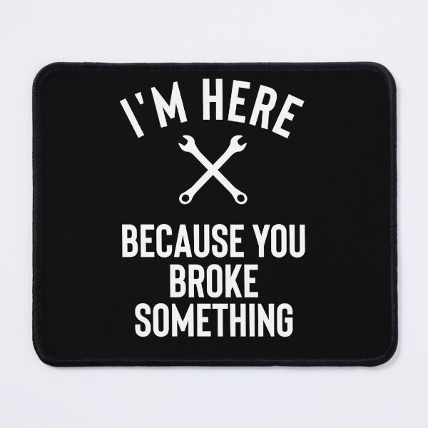 Item preview, I am Here Because You Broke Something designed and sold by ferdaousseshop.