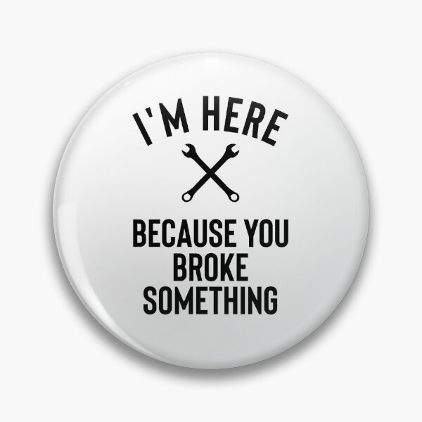 Item preview, I am Here Because You Broke Something designed and sold by ferdaousseshop.
