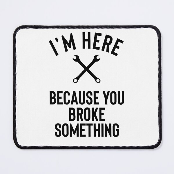 Item preview, I am Here Because You Broke Something designed and sold by ferdaousseshop.