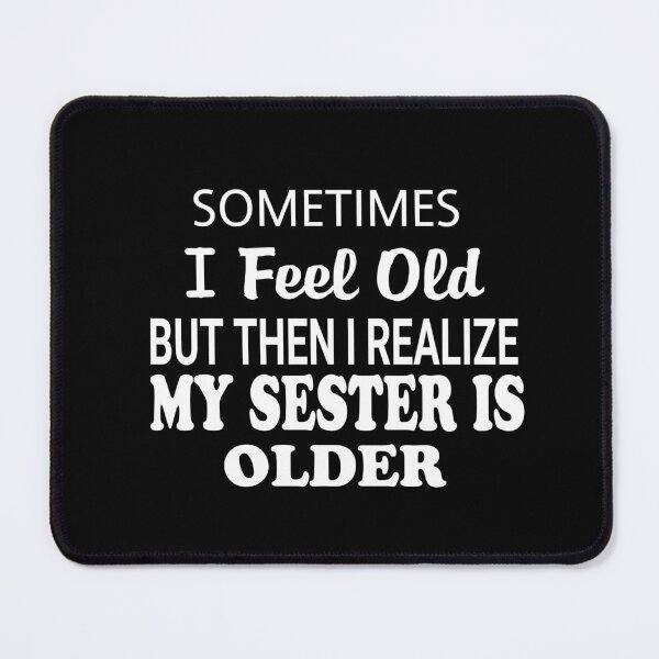 Item preview, Sometimes I Feel Old But Then I Realize My Sister is Older classic t-shirt designed and sold by Nedskr.