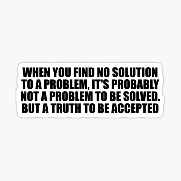 when-you-find-no-solution-to-a-problem-it-s-probably-not-a-problem-to