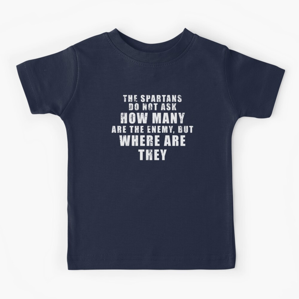 The Spartans do not ask how many are the enemy, but where are they Kids  T-Shirt for Sale by Be-A-Warrior