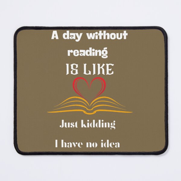 Item preview, A day without reading is like just kidding I have no idea designed and sold by love Life22.