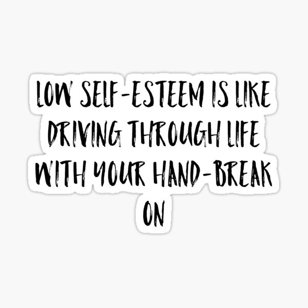 low-self-esteem-is-like-driving-through-life-with-your-hand-break-on