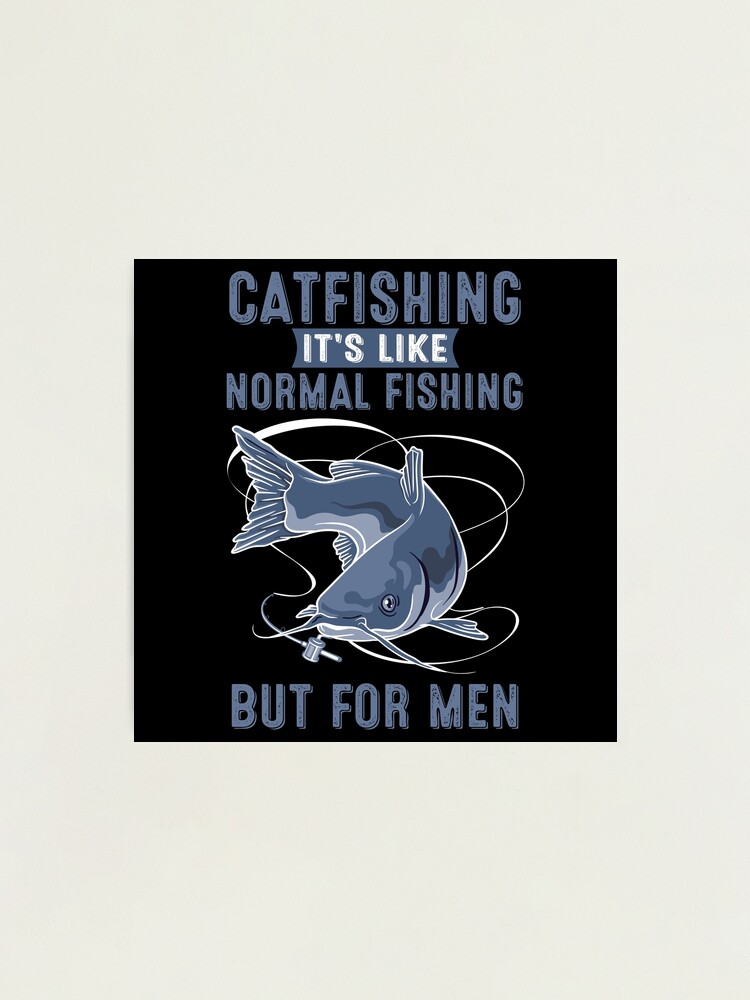 Catfishing its like normal fishing but for men Photographic Print for Sale  by MyRayone