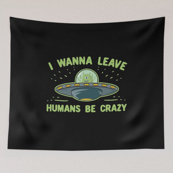 Item preview, I Wanna Leave Humans Be Crazy designed and sold by Dan66.