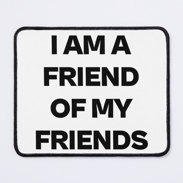 Item preview, I AM A FRIEND OF MY FRIENDS designed and sold by iamxxx.