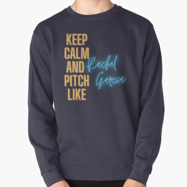 Keep Calm and pitch Like Rachel Garcia Pullover Sweatshirt