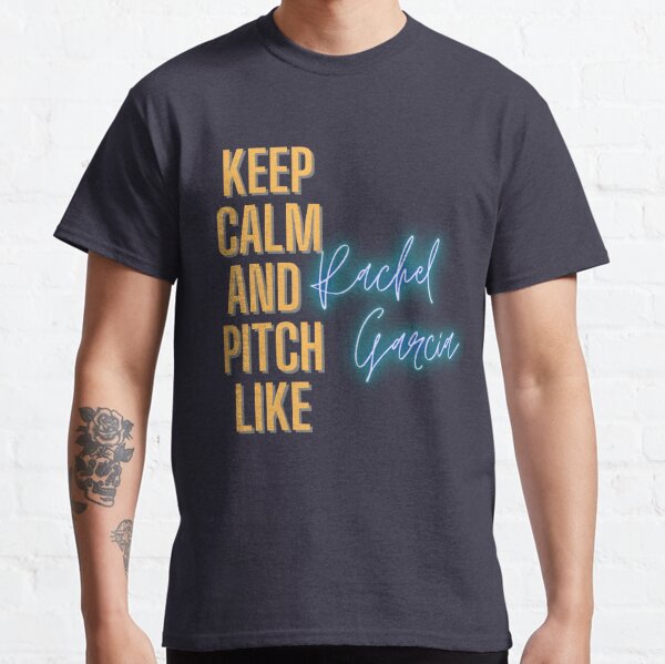 Keep Calm and pitch Like Rachel Garcia Classic T-Shirt