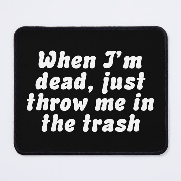 Item preview, When I'm Dead Just Throw Me in the Trash designed and sold by MemeRehab.