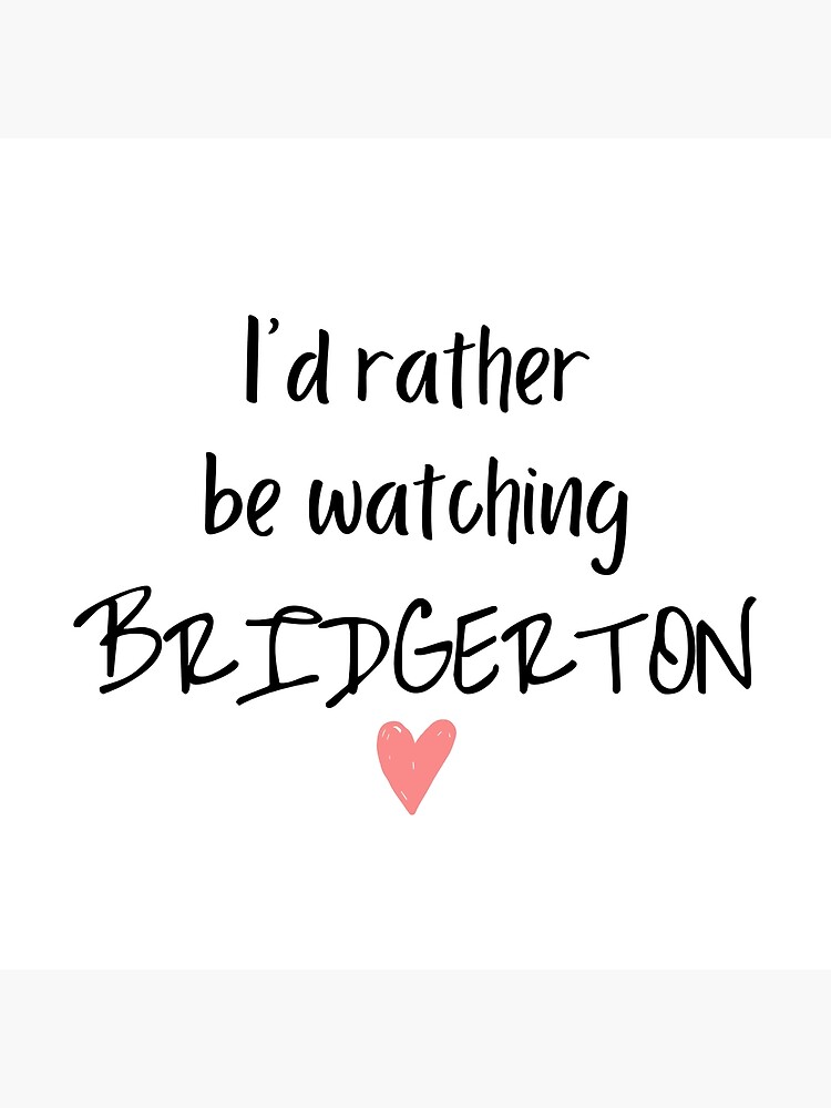 I would rather be watching Bridgerton by ClassyGeek1