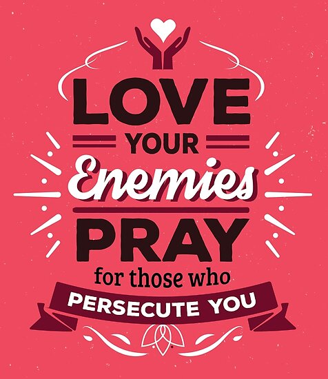 "Love your enemies Pray for those who persecute you" Posters by