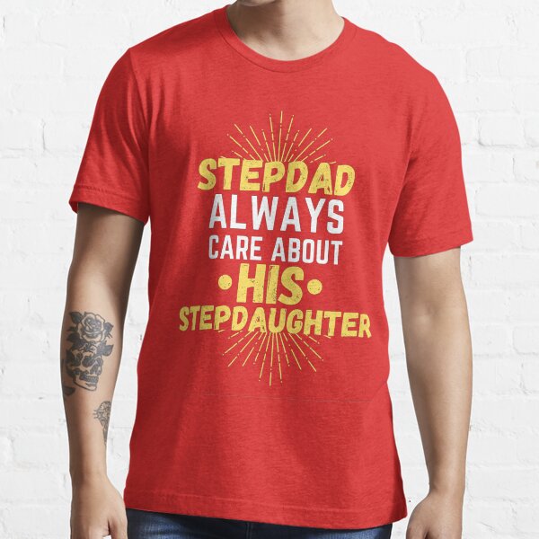 stepdad quotes,stepdad always care about his stepdaughter Essential T-Shirt
