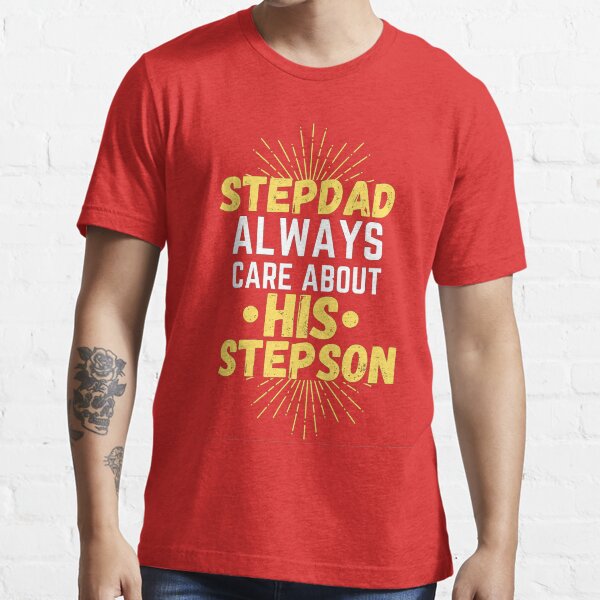 stepson quotes,stepdad always care about his stepson Essential T-Shirt