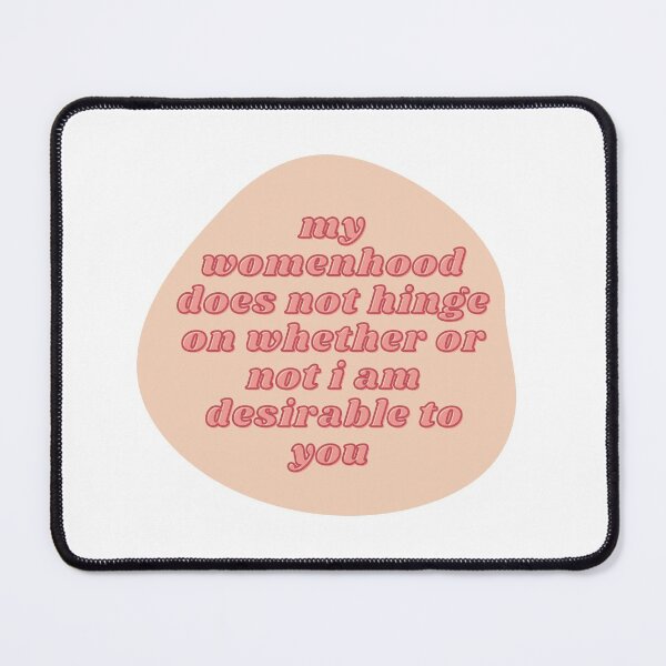 Item preview, My womanhood does not hinge on whether or not I am desirable to you designed and sold by wilder-mind.