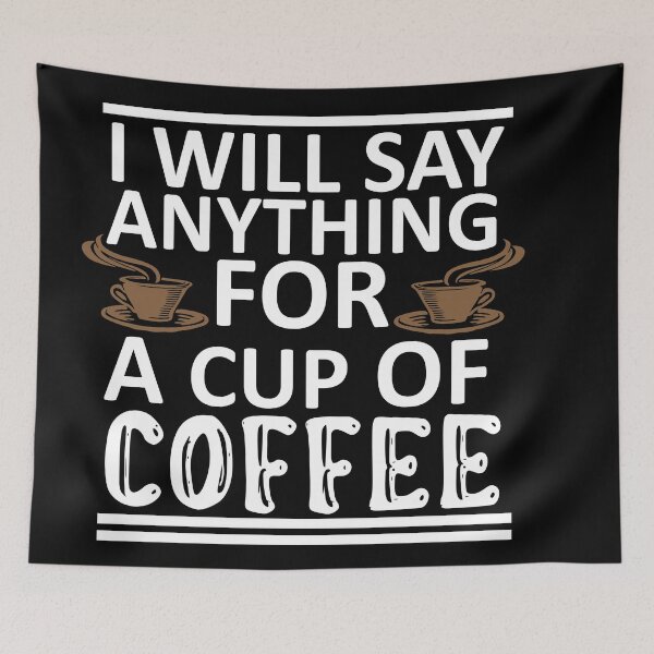Item preview, I Will Say Anything For a Cup Of Coffee - Coffee Quote designed and sold by sama-stylish.