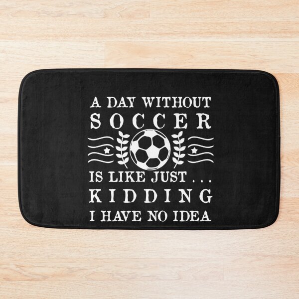Item preview, A Day Without Soccer Is Like Just Kidding I Have No Idea designed and sold by POSITIVEHL HL.