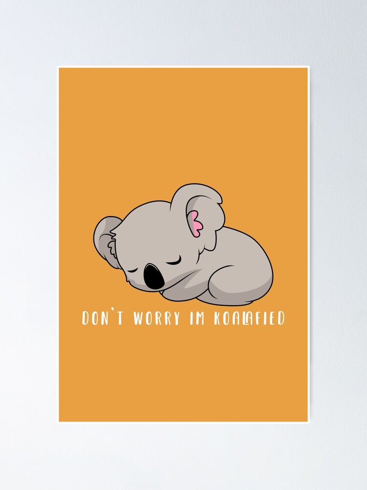 Don't Worry I'm Koalafied / Cute Kawaii Koala / Gifts and Merchandise  Poster for Sale by CoolSkin