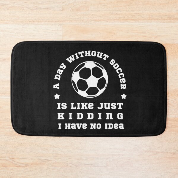 Item preview, A Day Without Soccer Is Like Just Kidding I Have No Idea designed and sold by POSITIVEHL HL.