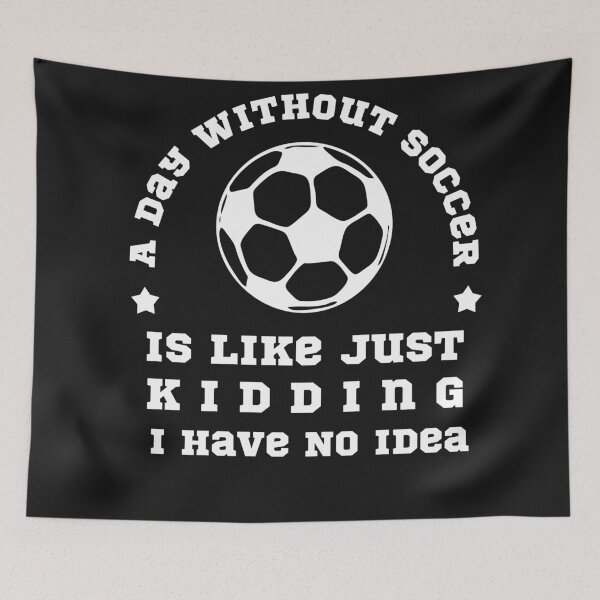 Item preview, A Day Without Soccer Is Like Just Kidding I Have No Idea designed and sold by POSITIVEHL HL.