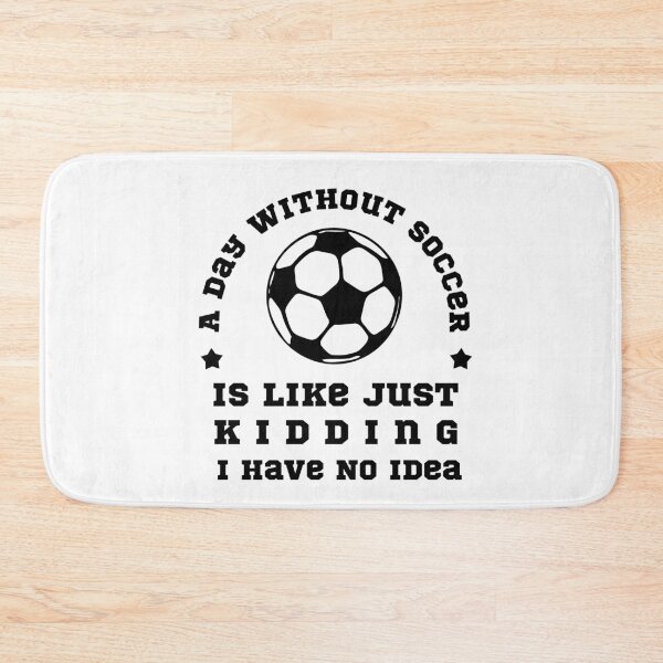 Item preview, A Day Without Soccer Is Like Just Kidding I Have No Idea designed and sold by POSITIVEHL HL.