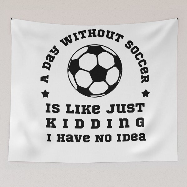 Item preview, A Day Without Soccer Is Like Just Kidding I Have No Idea designed and sold by POSITIVEHL HL.