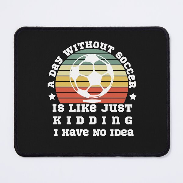 Item preview, A Day Without Soccer Is Like Just Kidding I Have No Idea designed and sold by POSITIVEHL HL.